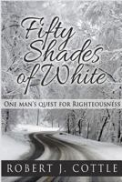 Fifty Shades of White: One Man's Quest for Righteousness 1738615103 Book Cover