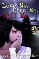 Love Me, Kiss Me, Kill Me 0615934757 Book Cover