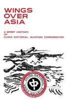 Wings Over Asia: A Brief History of the China National Aviation Corporation 151417149X Book Cover