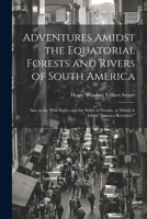 Adventures Amidst the Equatorial Forests and Rivers of South America: Also in the West Indies and the Wilds of Florida. to Which Is Added "Jamaica Revisited." 1022854585 Book Cover