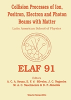 Collision Processes of Ion, Positron, Electron and Photon Beams with Matter - Proceedings of Elaf 91 9810208634 Book Cover