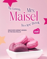 The Fantastic Mrs. Maisel Recipe Book: Discover Shrimp Hidden in the Egg Rolls! B0CQK9ZYZK Book Cover