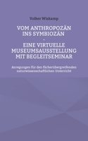 Vom Anthropoz?n ins Symbioz?n - Eine virtuelle Museumsausstellung mit Begleitseminar: Anregungen f?r den f?cher?bergreifenden naturwissenschaftlichen 3755760029 Book Cover