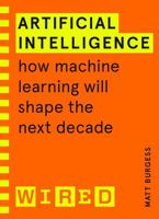 Artificial Intelligence (WIRED guides): How Machine Learning Will Shape the Next Decade 1847943233 Book Cover