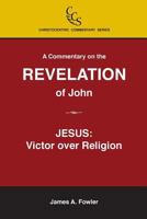 A Commentary on the Revelation of John: Jesus Christ: Victor Over Religion 192954149X Book Cover