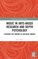 Music in Arts-Based Research and Depth Psychology: Listening for Shadow as Inclusive Inquiry (Explorations in Mental Health) 1032503297 Book Cover