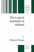 The Logical Grammar of Abelard (The New Synthese Historical Library) 1402012462 Book Cover