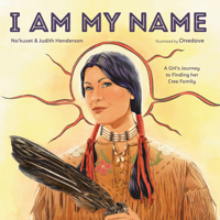 I Am My Name: A Girl's Journey to Finding Her Cree Family 0593648765 Book Cover