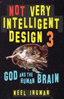 Not Very Intelligent Design 3: God and the Human Brain 0473701197 Book Cover
