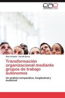 Transformación organizacional mediante grupos de trabajo autónomos 3845482826 Book Cover