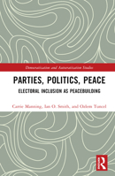 Parties, Politics, Peace: Electoral Inclusion as Peacebuilding 1032318937 Book Cover
