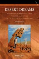 Desert Dreams. the Quest for Arab Integration from the Arab Revolt to the Gulf Cooperation Council 9089790799 Book Cover