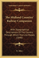 The Midland Counties' Railway Companion: With Topographical Descriptions Of The Country Through Which The Line Passes 1165114518 Book Cover