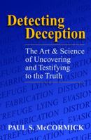 Detecting Deception: The Art & Science of Uncovering and Testifying to the Truth 1608850692 Book Cover