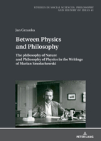 Between Physics and Philosophy : The Philosophy of Nature and Philosophy and Physics in the Writings of Marian Smoluchowski 3631941188 Book Cover