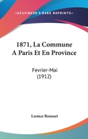 1871, La Commune A Paris Et En Province: Fevrier-Mai (1912) 1168105927 Book Cover