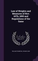 Law of Weights and Measures of Nov. 16Th, 1895 and Regulations of the Same 1354982487 Book Cover