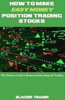 How to Make Easy Money Position Trading Stocks: The Slackers Guide to Retirement Investing and Trading 1542591120 Book Cover