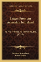Letters From An Armenian In Ireland: To His Friends At Trebisond, Etc. 1170650988 Book Cover