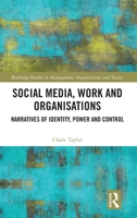 Social Media, Work and Organisations: Narratives of Identity, Power and Control (Routledge Advances in Management and Business Studies) 0367683768 Book Cover