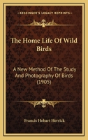 The home life of wild birds; a new method of the study and photography of birds 0548665028 Book Cover