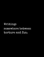 Writing: Somewhere Between Torture and Fun: Notebook for Writers with 150 Blank College Ruled Pages to Write a Novel, Drama or Poems | Large 8.5” x 11” (Letter Size) | Black Soft Cover 1713475227 Book Cover