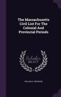 The Massachusetts Civil List for the Colonial and Provincial Periods 1630-1774 1241558981 Book Cover