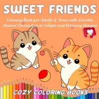 Sweet Friends Coloring Book for Adults & Teens with Lovable Animal Characters in Simple and Relaxing Designs (Cozy Coloring Books) 1945260483 Book Cover