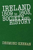 Ireland 1509 to 1603, Society and History 1469142945 Book Cover