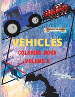 Vehicles Coloring Book: Volume II - Toddler Coloring Book: Cars, Trucks, Trains, Planes & More -Cars Coloring Book for Kids & Toddlers - Activity Books For Boys, Girls Ages 6-12 0984569596 Book Cover