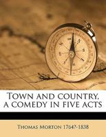 Town And Country: A Comedy In Five Acts (1807) 124585688X Book Cover
