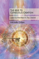 The Keys to Conscious Creation: Learn to Manifest All You Desire! B0BR72SBSS Book Cover