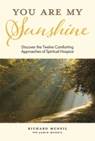 You Are My Sunshine: Discover the Twelve Comforting Approaches of Spiritual Hospice 1667890689 Book Cover