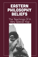 Eastern Philosophy Beliefs: The Teachings Of A Very Special Yogi: Teachings Of A Yogi B096TJP7S2 Book Cover