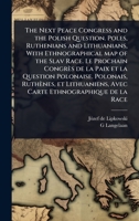The Next Peace Congress and the Polish Question. Poles, Ruthenians and Lithuanians, With Ethnographical map of the Slav Race. Le Prochain Congrès de ... Avec Carte Ethnographique de la Race 1024099814 Book Cover