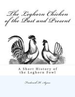 The Leghorn Chicken of the Past and Present: A Short History of the Leghorn Fowl 1981206922 Book Cover