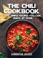 The Chili Cookbook: 350 Simple Recipes You Can Make At Home 1802673490 Book Cover