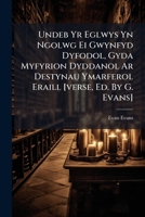 Undeb Yr Eglwys Yn Ngolwg Ei Gwynfyd Dyfodol, Gyda Myfyrion Dyddanol Ar Destynau Ymarferol Eraill [verse, Ed. By G. Evans]. 1248609751 Book Cover