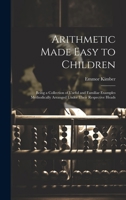 Arithmetic Made Easy to Children: Being a Collection of Useful and Familiar Examples Methodically Arranged Under Their Respective Heads 1020637498 Book Cover