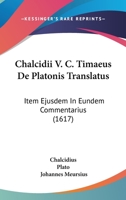 Chalcidii V. C. Timaeus De Platonis Translatus: Item Ejusdem In Eundem Commentarius 110463144X Book Cover