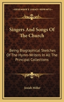 Singers and Songs of the Church: Being Biographical Sketches of the Hymn-writers in all the Principa 1143351460 Book Cover