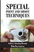 Special Point And Shoot Techniques: Achieve Amazing Results With PNS Camera B09LWJVR4Z Book Cover