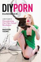 DIY Porn Handbook: A How-To Guide to Documenting Our Own Sexual Revolution 0937609811 Book Cover