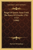 Reign of Queen Anne Until the Peace of Utrecht (1701-1713) 0530573512 Book Cover