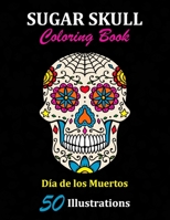 Sugar Skull Coloring Book: D�a de los Muertos: 50 Illustrations Day of the Dead Art & Craft Activity for Women, Adult, Teen - Marker Safe - Fun Gift For Stress Relief & Relaxation 1696931355 Book Cover