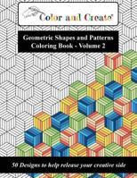 Color and Create - Geometric Shapes and Patterns Coloring Book, Vol.2: 50 Designs to Help Release Your Creative Side 1944119248 Book Cover