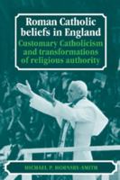 Roman Catholic Beliefs in England: Customary Catholicism and Transformations of Religious Authority 0521093279 Book Cover