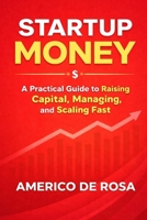 START UP MONEY: A Practical Guide to Raising Capital, Managing Investors, and Scaling Fast B0GWM84JL7 Book Cover