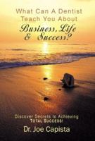 What Can a Dentist Teach You About Business, Life and Success? 0965815951 Book Cover