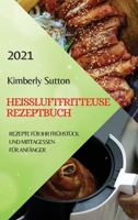 Hei�luftfritteuse Rezeptbuch 2021 (German Version of Air Fryer Recipes 2021): Rezepte F�r Ihr Fr�hst�ck Und Mittagessen F�r Anf�nger 1801982112 Book Cover